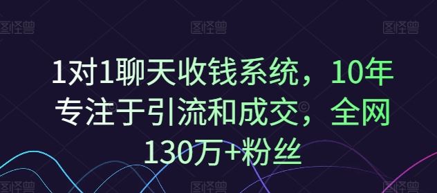 1对1聊天收钱系统，10年专注于引流和成交，全网130万+粉丝,速发云资源网
