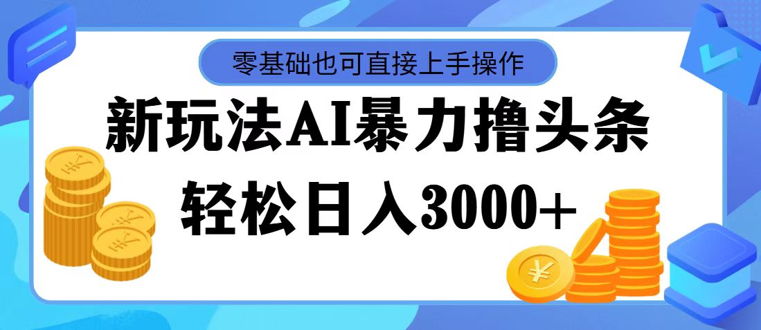 （11981期）最新玩法AI暴力撸头条，零基础也可轻松日入3000+，当天起号，第二天见…,速发云资源网