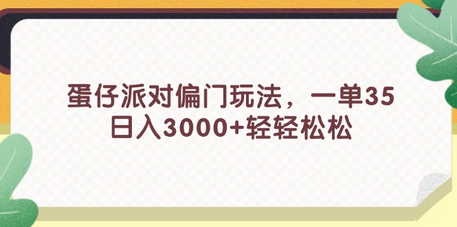 （11995期）蛋仔派对偏门玩法，一单35，日入3000+轻轻松松,速发云资源网