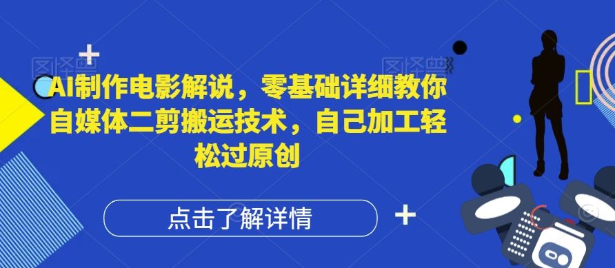 AI制作电影解说，零基础详细教你自媒体二剪搬运技术，自己加工轻松过原创【揭秘】,速发云资源网