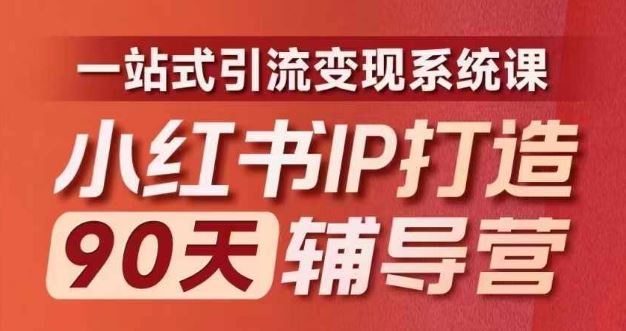 小红书IP打造90天辅导营(第十期)​内容全面升级，一站式引流变现系统课,速发云资源网