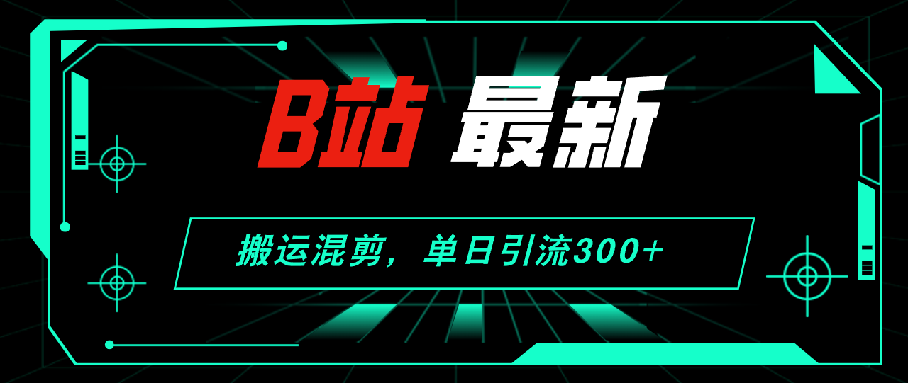 (12085期)B站最新,搬运混剪,单日引流300+创业粉,速发云资源网