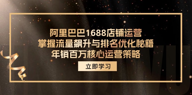 （12184期）阿里巴巴1688店铺运营，掌握流量飙升与排名优化秘籍 年销百万核心运营策略,速发云资源网