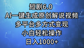 （12227期）短剧6.0 AI一键生成原创解说视频，多平台多方式变现，小白轻松操作，日…,速发云资源网