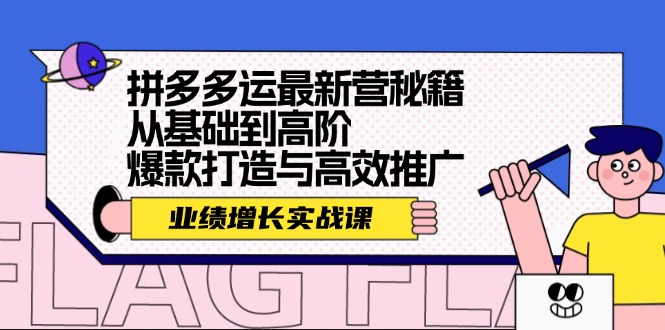 （12260期）拼多多运最新营秘籍：业绩 增长实战课，从基础到高阶，爆款打造与高效推广,速发云资源网