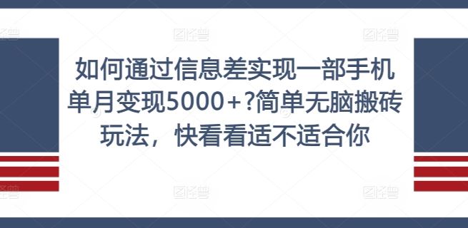 如何通过信息差实现一部手机单月变现5000+?简单无脑搬砖玩法，快看看适不适合你【揭秘】,速发云资源网
