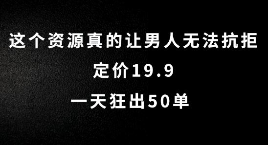 这个资源真的让男人无法抗拒,定价19.9.一天狂出50单【揭秘】,速发云资源网