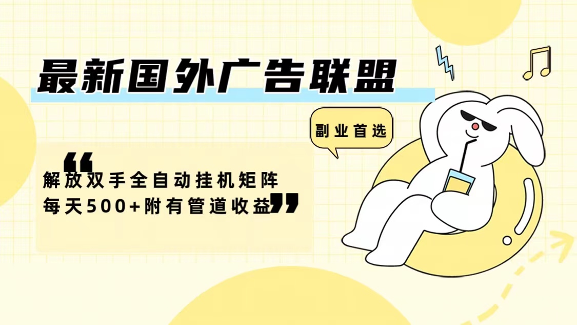 （12368期）最新国外广告联盟解放双手全自动挂机矩阵每天500+附有管道收益,速发云资源网
