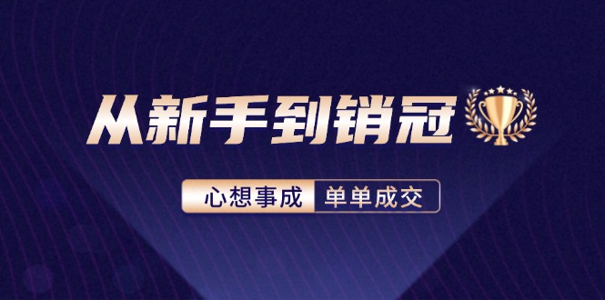 （12383期）从新手到销冠：精通客户心理学，揭秘销冠背后的成交秘籍,速发云资源网