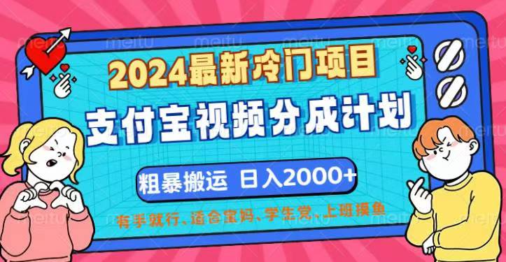 （12407期）2024最新冷门项目！支付宝视频分成计划，直接粗暴搬运，日入2000+，有…,速发云资源网