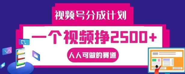 视频号分成计划，一个视频挣2500+，人人可做的赛道【揭秘】,速发云资源网