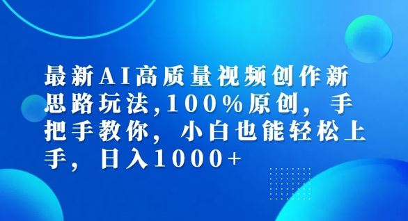 最新AI高质量视频创作新思路玩法，100%原创，手把手教你，小白也能轻松上手【揭秘】,速发云资源网