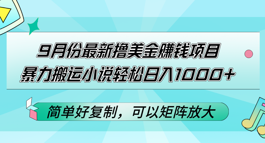 （12487期）9月份最新撸美金赚钱项目，暴力搬运小说轻松日入1000+，简单好复制可以…,速发云资源网