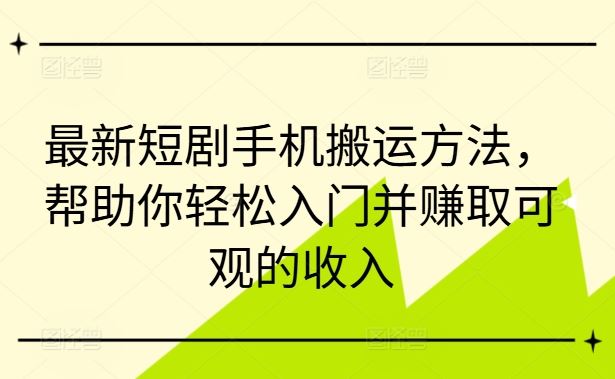 最新短剧手机搬运方法，帮助你轻松入门并赚取可观的收入,速发云资源网