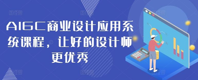 AIGC商业设计应用系统课程,让好的设计师更优秀,速发云资源网