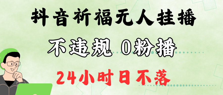 抖音最新祈福无人挂播，单日撸音浪收2万+0粉手机可开播，新手小白一看就会,速发云资源网