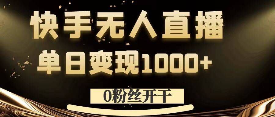 0粉丝开干，快手无人直播，单日变现1k+【揭秘】,速发云资源网