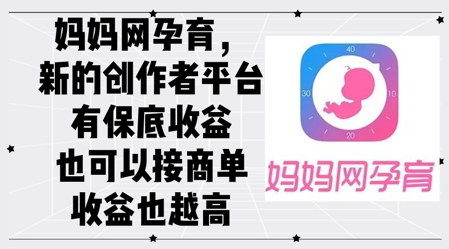 （12550期）妈妈网孕育，新的创作者平台，有保底收益也可以接商单收益也越高,速发云资源网