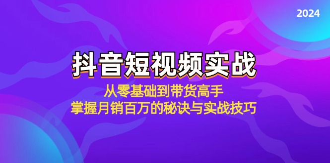 抖音短视频实战：从零基础到带货高手，掌握月销百万的秘诀与实战技巧,速发云资源网