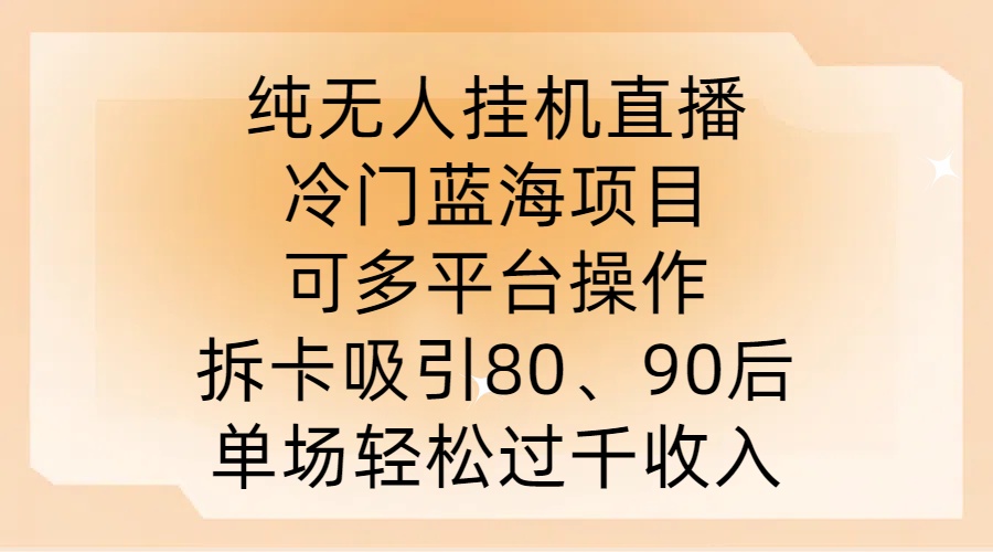 纯无人挂JI直播，冷门蓝海项目，可多平台操作，拆卡吸引80、90后，单场轻松过千收入【揭秘】,速发云资源网