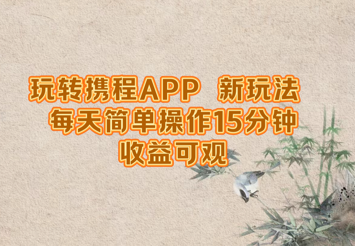 玩转携程APP，新玩法，每天简单操作15分钟，收益可观,速发云资源网
