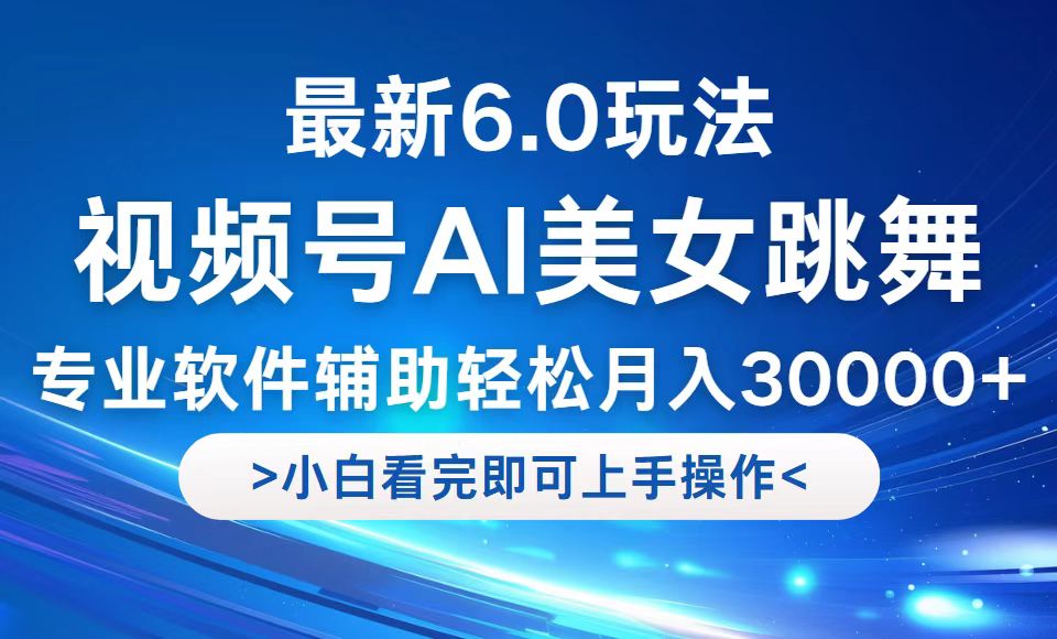 视频号最新6.0玩法，当天起号小白也能轻松月入30000+,速发云资源网