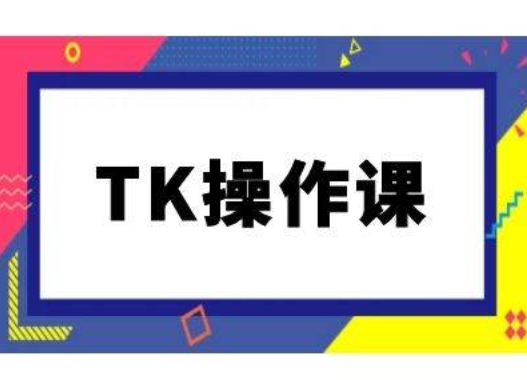 TK操作课，tiktok跨境电商教程(更新中),速发云资源网