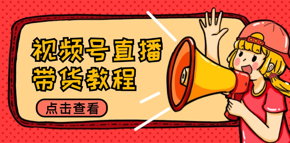 (12796期)视频号直播带货教程:选品思路与话术拆解/掌握多种带货套路/提升直播效果,速发云资源网