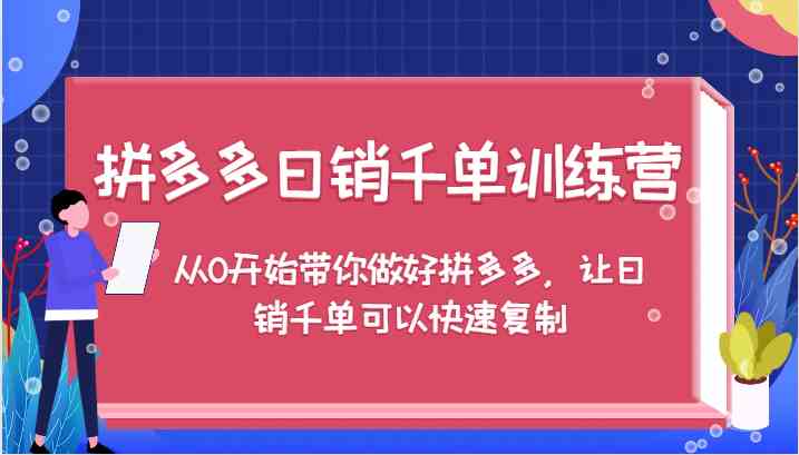 拼多多日销千单训练营,从0开始带你做好拼多多,让日销千单可以快速复制,速发云资源网