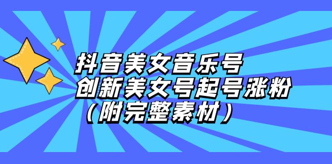 （12815期）抖音美女音乐号，创新美女号起号涨粉（附完整素材）,速发云资源网