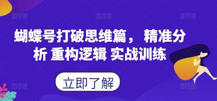 蝴蝶号打破思维篇， 精准分析 重构逻辑 实战训练,速发云资源网