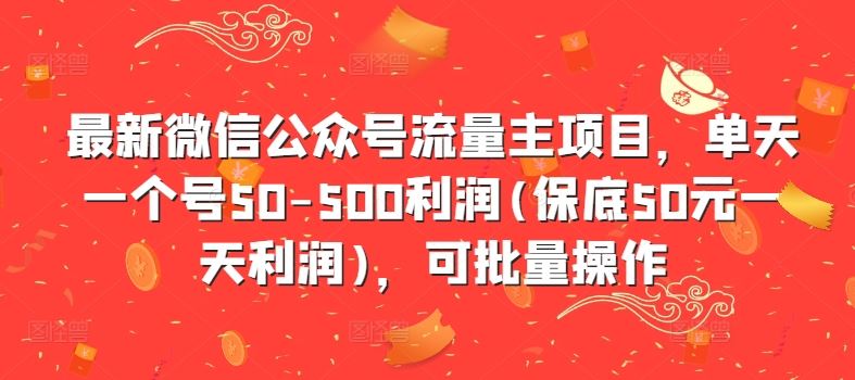 最新微信公众号流量主项目，单天一个号50-500利润(保底50元一天利润)，可批量操作,速发云资源网
