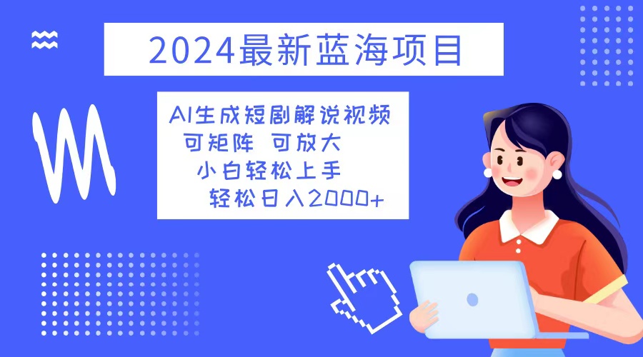 （12906期）2024最新蓝海项目 AI生成短剧解说视频 小白轻松上手 日入2000+,速发云资源网
