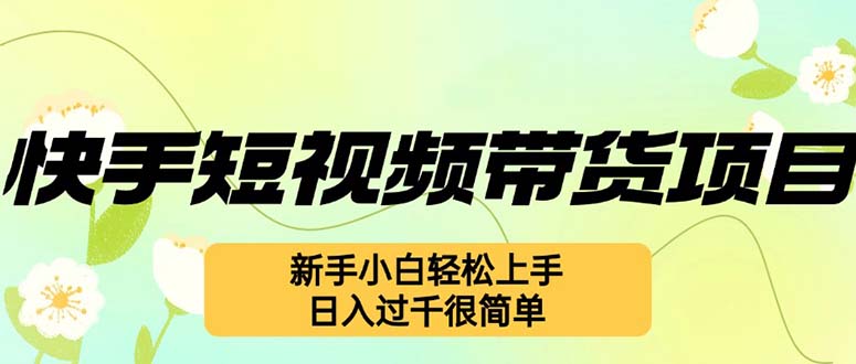 （12957期）快手短视频带货项目，最新玩法 新手小白轻松上手，日入过千很简单,速发云资源网