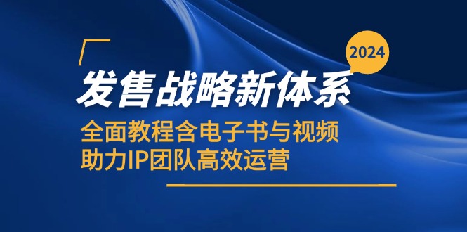 （12985期）2024发售战略新体系，全面教程含电子书与视频，助力IP团队高效运营,速发云资源网