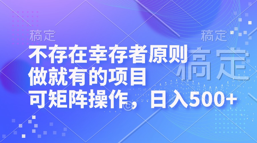 （12989期）不存在幸存者原则，做就有的项目，可矩阵操作，日入500+,速发云资源网