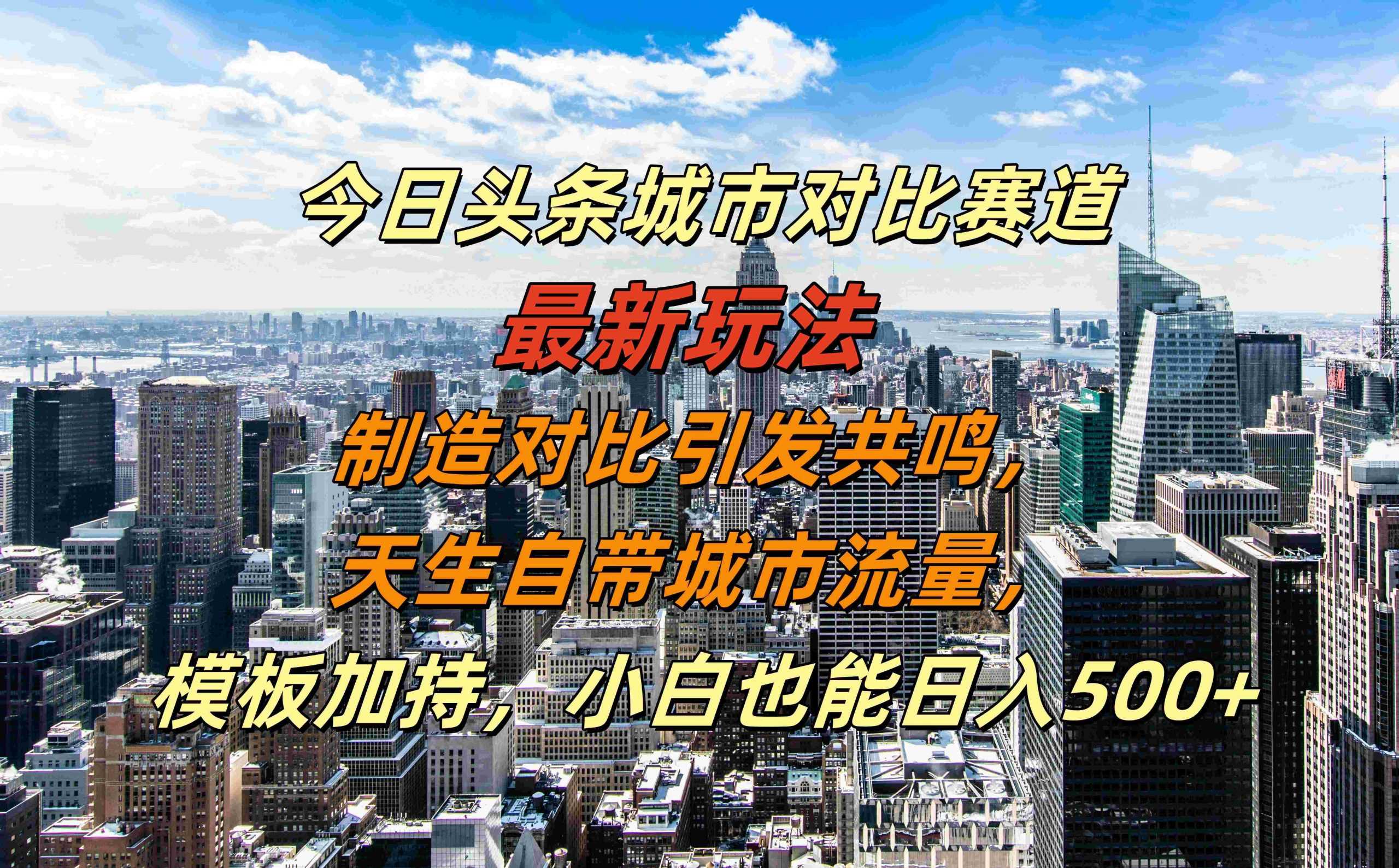 今日头条城市对比赛道最新玩法，制造对比引发共鸣，天生自带城市流量，小白也能日入500+【揭秘】,速发云资源网