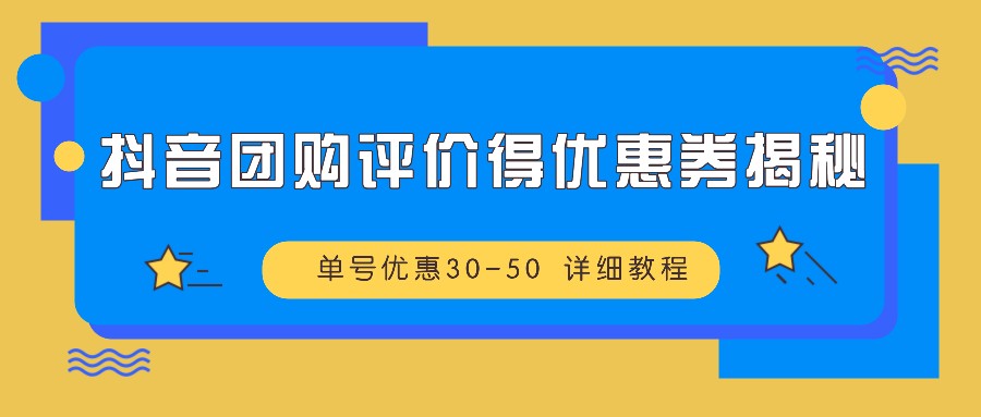 抖音团购评价得优惠券揭秘 单号优惠30-50 详细教程,速发云资源网
