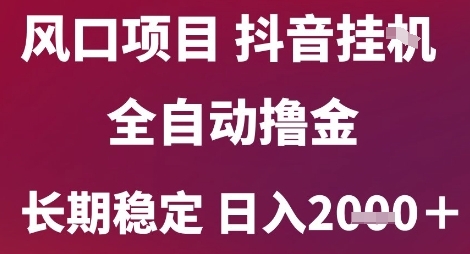 风口项目，六月最新玩法抖音无人挂G，全自动撸金，长期稳定 日入2k+【揭秘】,速发云资源网
