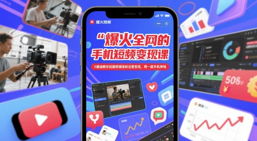 爆火全网的手机短视频变现课，0基础教你拍摄剪辑涨粉运营变现，用一部手机挣钱,速发云资源网
