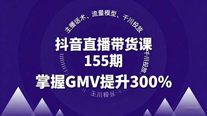 抖音直播带货课155期，主播话术、流量模型、千川投放，掌握GMV提升300%,速发云资源网