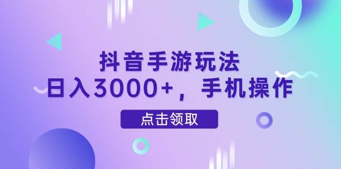 （14632期）抖音手游玩法，日入3000+，手机操作,速发云资源网