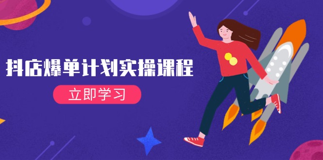 （14233期）抖店爆单计划实操课程，21天打爆小店，从基础到进阶，快速起店提升销量,速发云资源网