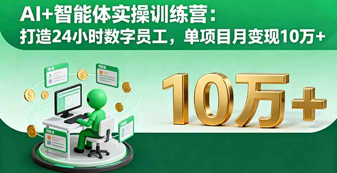 AI+智能体实操训练营：打造24小时数字员工，单项目月变现10万+,速发云资源网