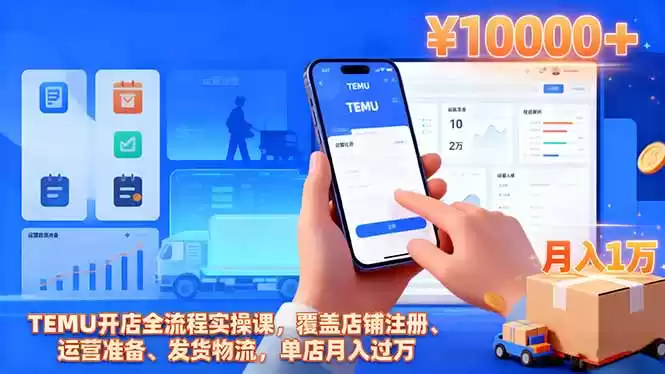 TEMU开店全流程实操课，覆盖店铺注册、运营准备、发货物流，单店月入过万,速发云资源网