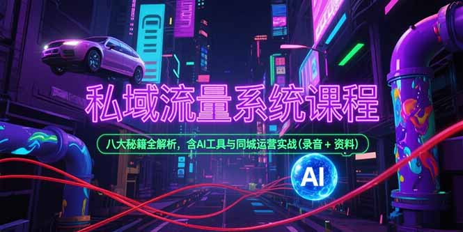私域流量系统课程，八大秘籍全解析，含AI工具与同城运营实战(录音+资料,速发云资源网