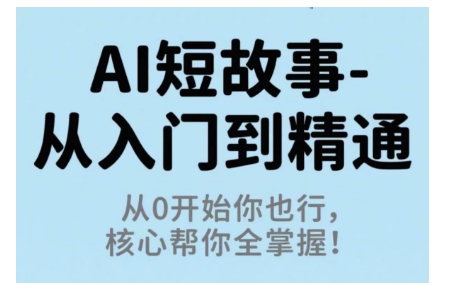 AI短故事从入门到精通，从0开始你也行，核心帮你全掌握,速发云资源网