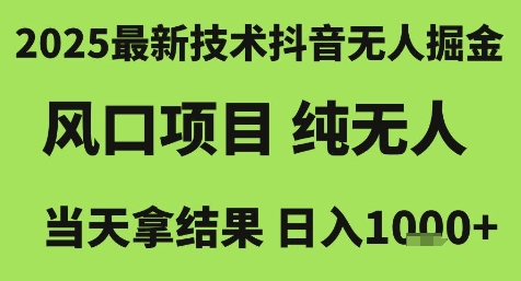 2025最新技术抖音无人掘金，风口项目，纯无人，当天拿结果日入1k+【揭秘】,速发云资源网