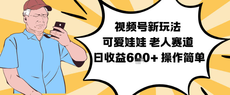 视频号新玩法，可爱娃娃视频制作教学，老人赛道，日收益6张+操作简单,速发云资源网
