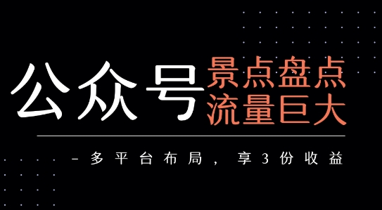 公众号流量主-景点盘点 流量巨大 多平台布局享3份收益,速发云资源网